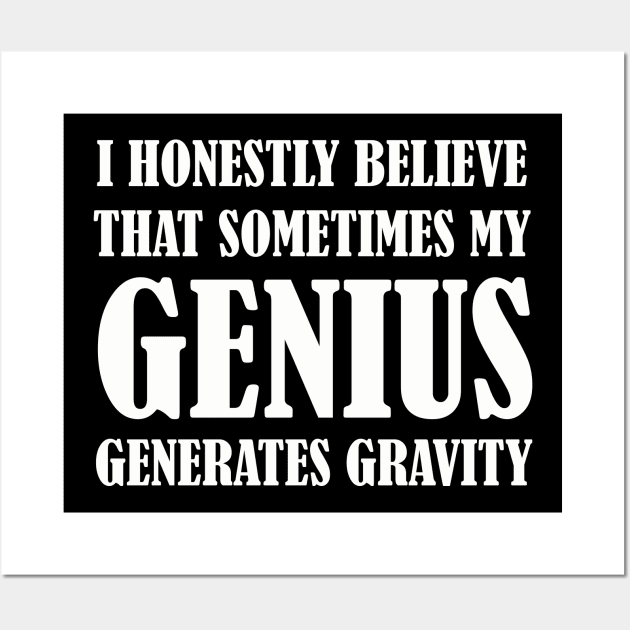 Honestly believe that sometimes my Genius generates gravity Wall Art by MerchMadness